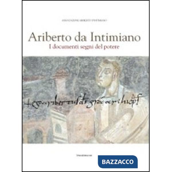 Ariberto da Intimiano. I documenti segni del potere