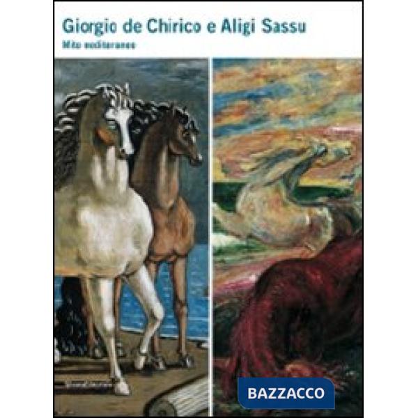 Giorgio De Chirico e Aligi Sassu. Mito mediterraneo. Catalogo della mostra (Sarr