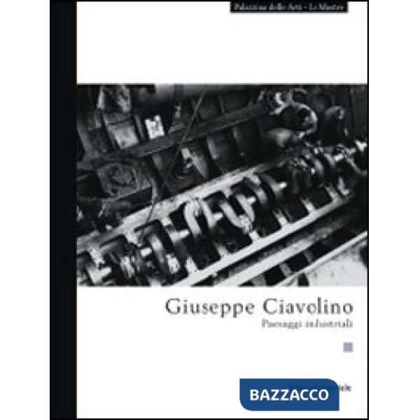 Giuseppe Ciavolino. Paesaggi industriali. Ediz. illustrata