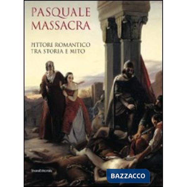 Pasquale Massacra. Pittore romantico tra storia e mito. Catalogo della mostra (P
