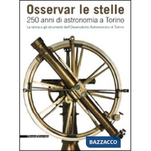 Osservar le stelle. 250 anni di astronomia a Torino. La storia e gli strumenti d