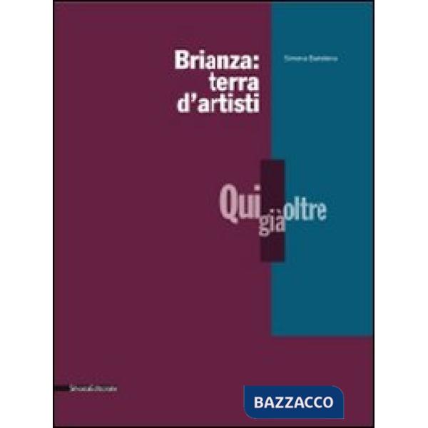 Brianza: terra d'artisti. Qui, già, oltre. Catalogo della mostra. Ediz. illustra