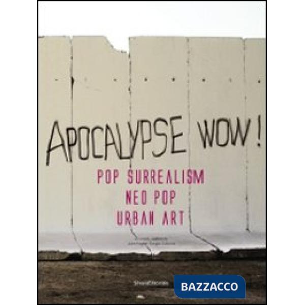 Apocalypse wow! Pop surrealism, neo pop, urban art. Catalogo della mostra (Roma, 8 novembre 2009-31 gennaio 2010). Ediz. italian
