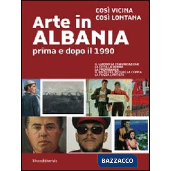 Arte in Albania prima e dopo il 1990. Così vicina, così lontana. Catalogo della 