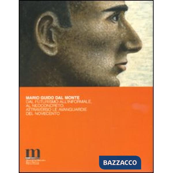 Mario Guido dal Monte. Dal futurismo all'Informale, al Neoconcreto, attraverso l