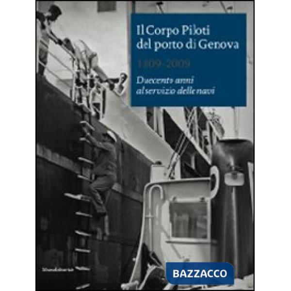 Corpo Piloti del porto di Genova 1809-2009. Duecento anni al servizio delle navi