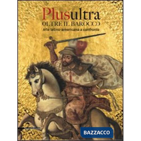 Plusultra. Oltre il barocco. Arte latino-americana a confronto. (Brescia, 4 dice