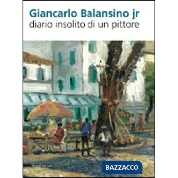 Giancarlo Balansino jr. Diario insolito di un pittore. Ediz. italiana e inglese
