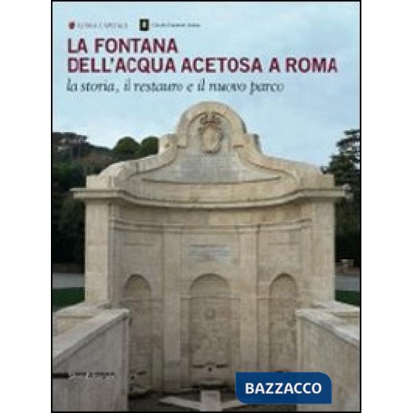 Fontana dell'Acqua Acetosa a Roma. La storia, il restauro e il nuovo parco (La)