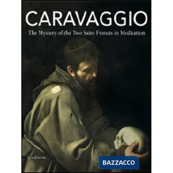 Caravaggio. The mystery of the two Saint Francis in meditation. Ediz. illustrata