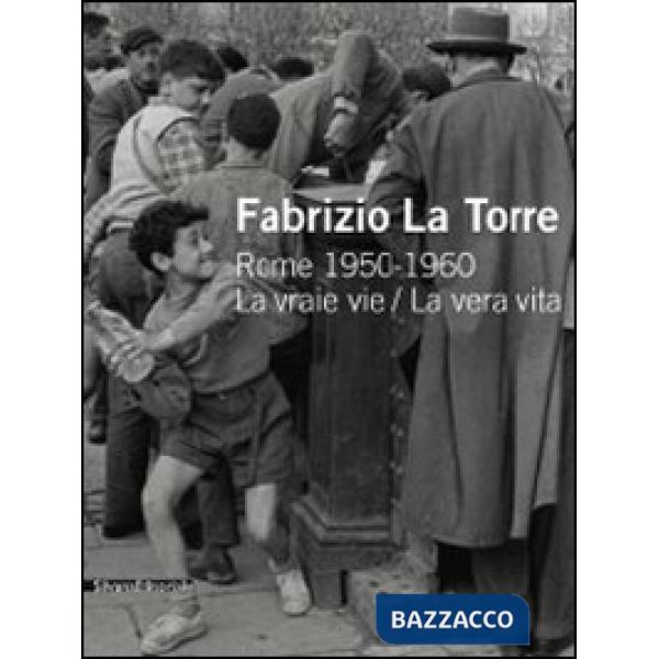 Fabrizio La Torre. Rome 1950-1960. La vraie vie-La vera vita. Ediz. italiana e f