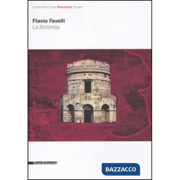 Flavio Favelli. La rotonda. Catalogo della mostra (Pesaro, 20 marzo-16 maggio 20