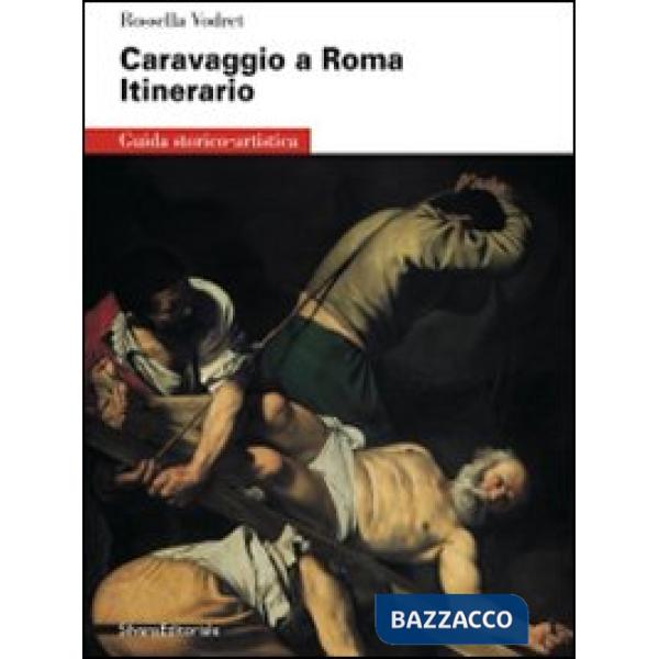 Caravaggio a Roma. Itinerario. Ediz. illustrata
