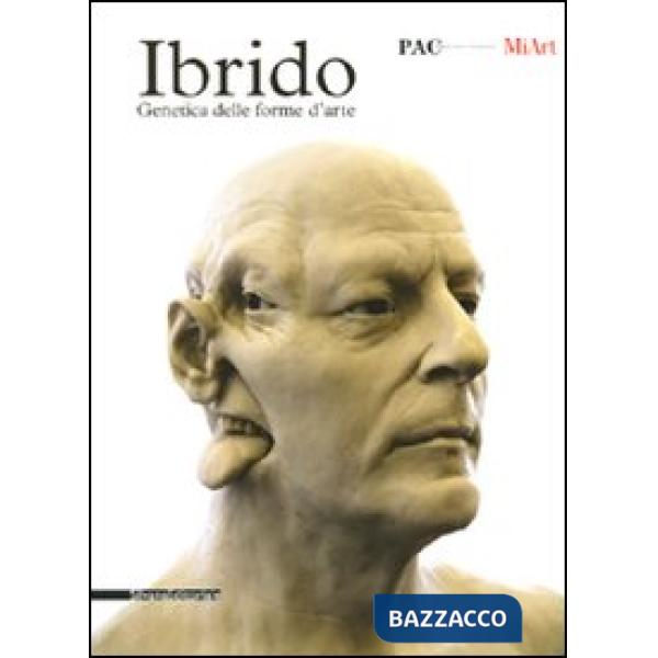 Ibrido. Genetica delle forme d'arte. Catalogo della mostra (Milano, 13-31 marzo 
