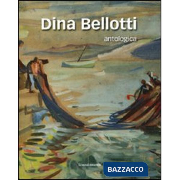 Dina Bellotti. Antologica. Ediz. illustrata