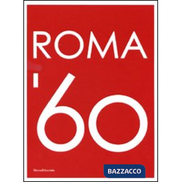 Roma Sessanta. Catalogo della mostra. Ediz. illustrata