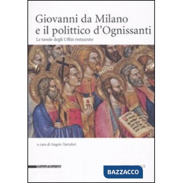 Giovanni da Milano e il polittico d'Ognissanti. Le tavole degli Uffizi restaurat