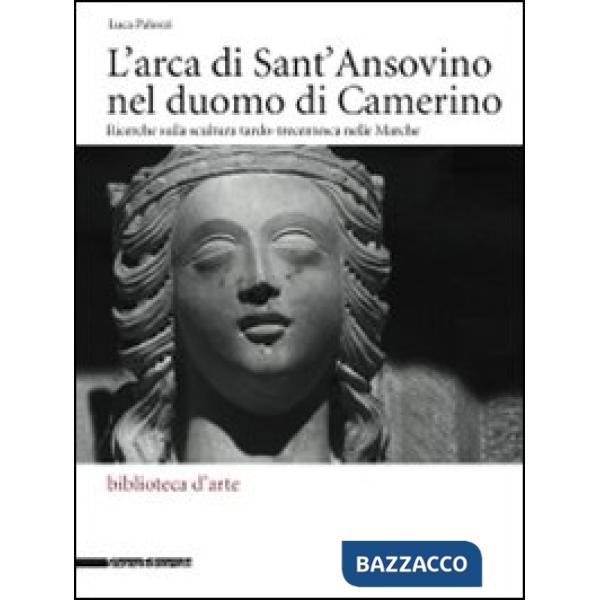 Arca di Sant'Ansovino nel Duomo di Camerino. Ricerche sulla scultura tardo-trece