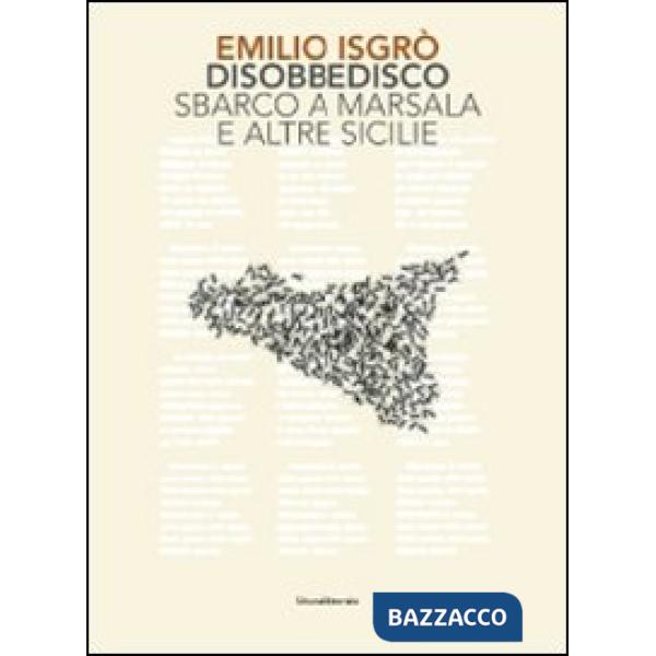 Emilio Isgrò. Disobbedisco. Sbarco a Marsala e altre Sicilie. Ediz. illustrata