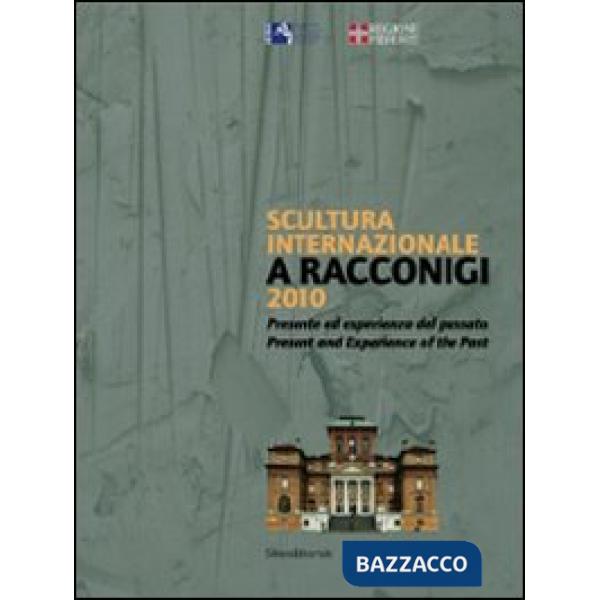 Scultura internazionale a Racconigi 2010. Presente ed esperienza del passato. Ca