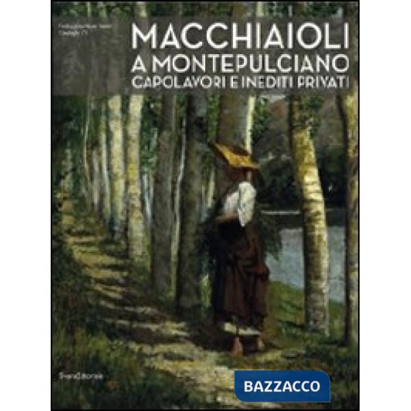 Macchiaioli a Montepulciano. Capolavori e inediti privati. Ediz. illustrata