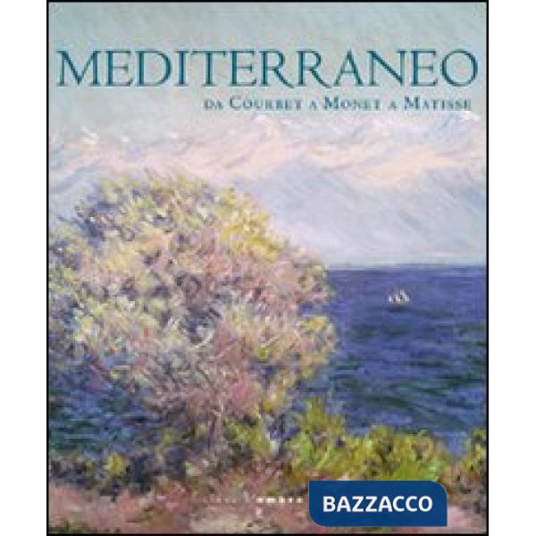 Mediterraneo. Da Courbet a Monet a Matisse. Ediz. illustrata