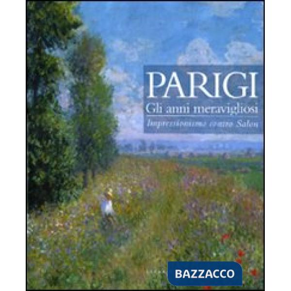 Parigi. Gli anni meravigliosi. Impressionismo contro Salon. Catalogo della mostr