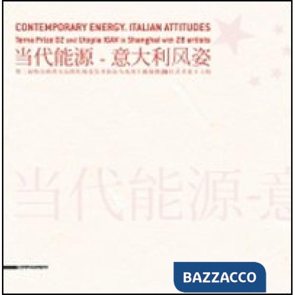 Contemporary Energy. Italian Attitudes. Terna prize 02 and Utopia Igav in Shanghai with 28 artists. Ediz. italiana, inglese e ci