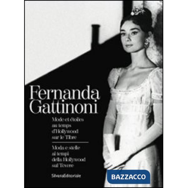 Fernanda Gattinoni. Moda e stelle ai tempi della Hollywood sul Tevere. Ediz. ita