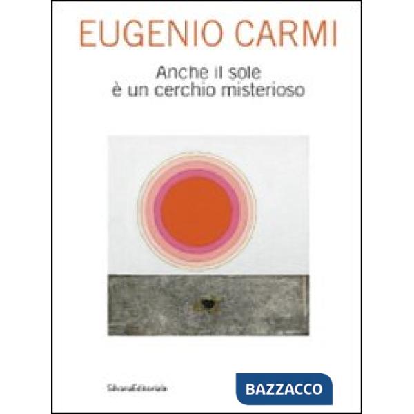 Eugenio Carmi. Anche il sole è un cerchio misterioso. Catalogo della mostra (Mil