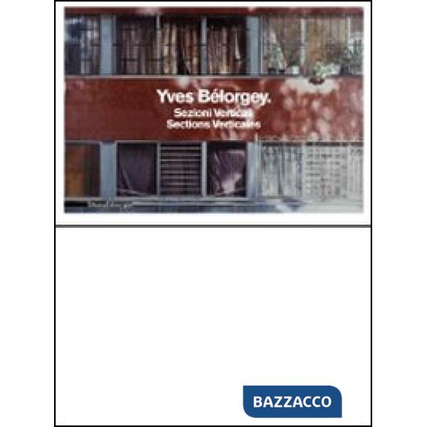 Yves Bélorgey. Sezioni verticali. Catalogo della mostra (Milano, 14 maggio-11 luglio 2010). Ediz. italiana e francese