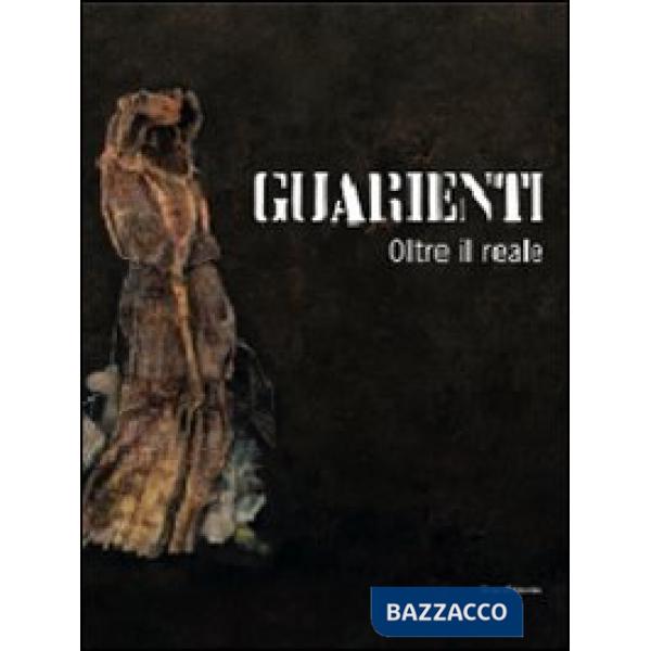 Guarienti. Oltre il reale. Catalogo della mostra (Verona, 11 giugno-19 settembre