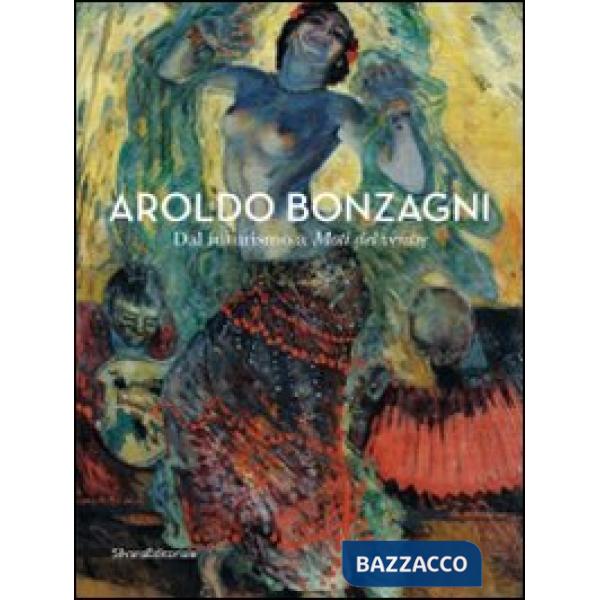Aroldo Bonzagni. Dal futurismo a Moti del ventre. Catalogo della mostra (Cento, 