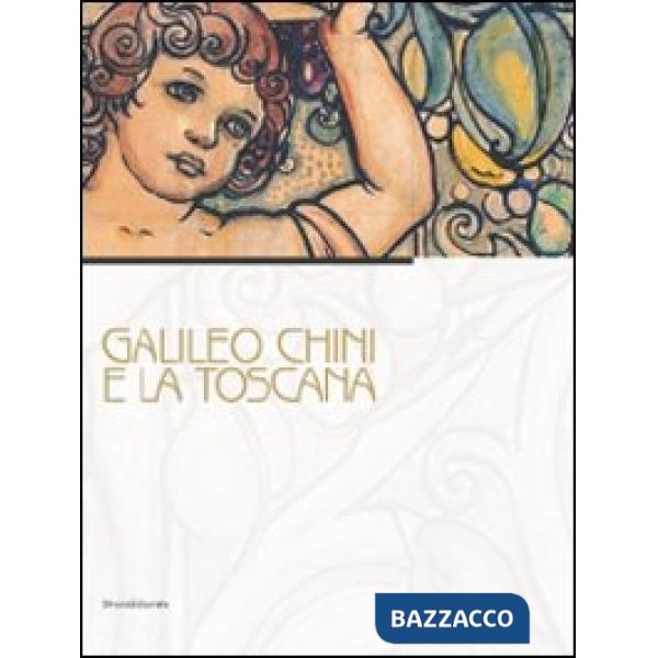 Galileo Chini e la Toscana. Catalogo della mostra (Viareggio, 10 luglio-5 dicembre 2010). Ediz. illustrata