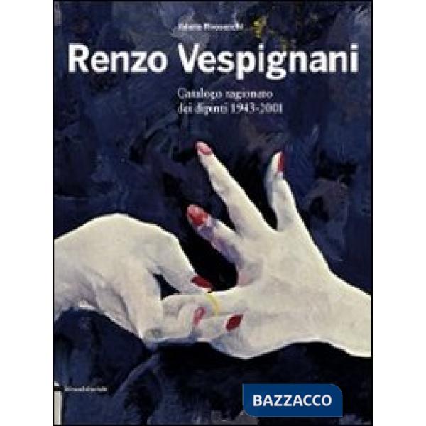 Renzo Vespignani. Catalogo ragionato dei dipinti 1943-2001. Ediz. illustrata