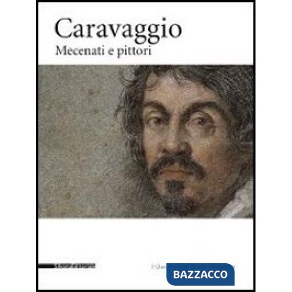 Caravaggio. Mecenati e pittori. Catalogo della mostra (Caravaggio, 25 settembre-