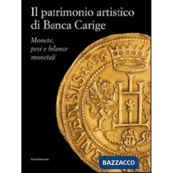 Patrimonio artistico di Banca Carige. Monete, pesi e bilance monetali. Ediz. ill