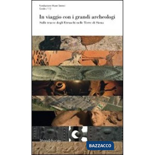 In viaggio con i grandi archeologi. Sulle tracce degli etruschi nelle terre di S