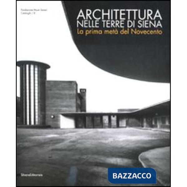 Architettura nelle terre di Siena. La prima metà del Novecento. Ediz. illustrata