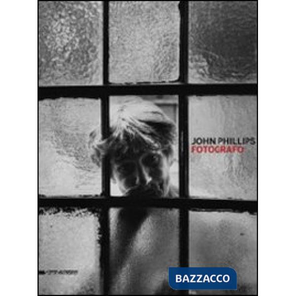 John Phillips. Fotografo. Catalogo della mostra (Verona, 28 novembre 2010-30 gennaio 2011). Ediz. illustrata