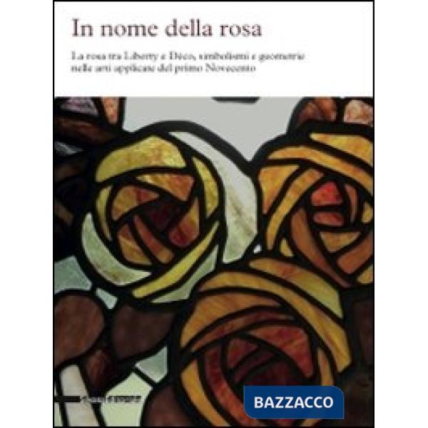 In nome della rosa. La rosa tra liberty e Decò, simbolismi e geometrie nelle art