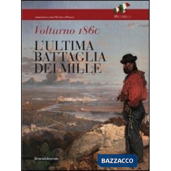Volturno 1860. L'ultima battaglia dei Mille. Catalogo della mostra (Caserta, 2 o