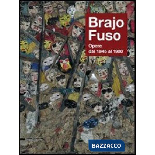 Brajo Fuso. Opere dal 1945 al 1980. Ediz. illustrata