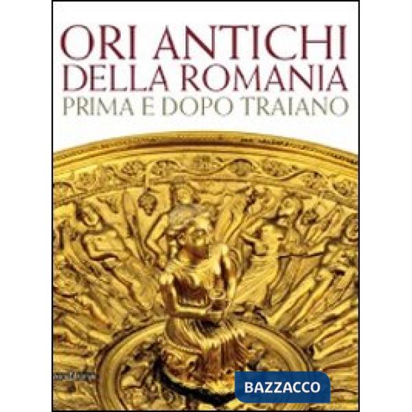 Ori antichi della Romania prima e dopo Traiano. Catalogo della mostra (Roma17 di