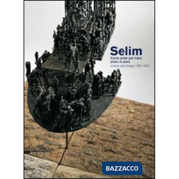 Selim. Come andar per mare pieno di pesci. Sculture, dipinti, disegni 1991-2010.