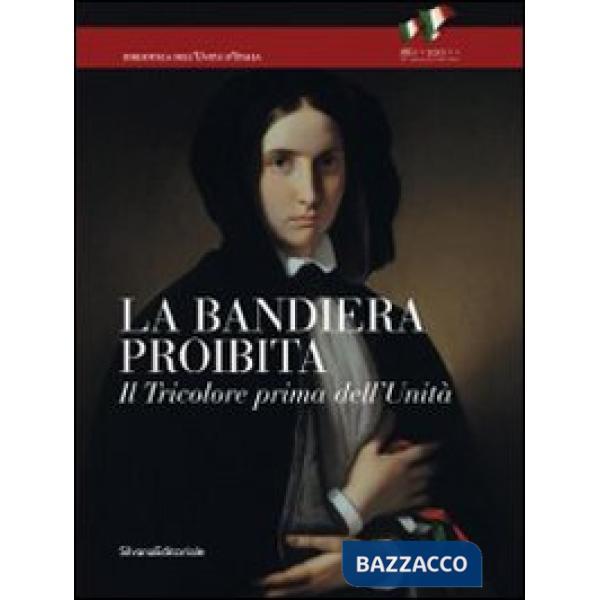 Bandiera proibita. Il tricolore prima dell'Unità. Catalogo della mostra (Reggio 