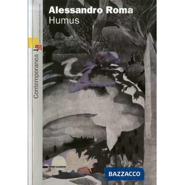 Alessandro Roma. Humus. Catalogo della mostra (Rovereto, 12 febbraio-12 giugno 2