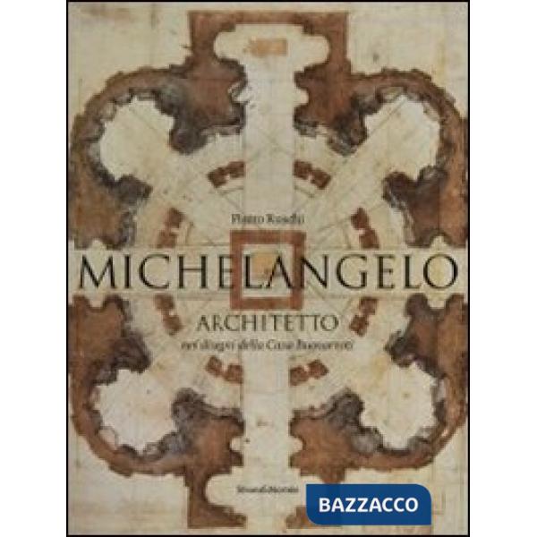 Michelangelo architetto nei disegni di casa Buonarroti. Catalogo della mostra (Milano, 11 febbraio-6 maggio 2011). Ediz. illustr