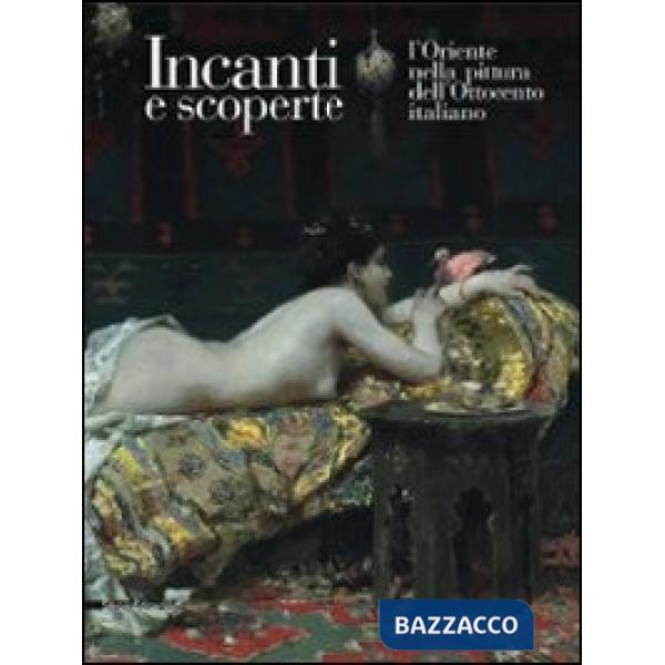 Incanti e scoperte. L'Oriente nella pittura dell'Ottocento italiano. Catalogo de