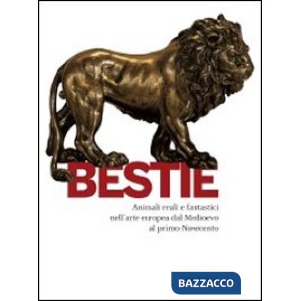 Bestie. Animali reali e fantastici nell'arte europea dal Medioevo al primo Novec